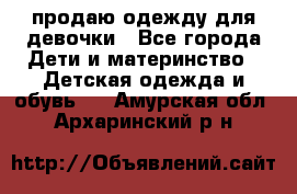 продаю одежду для девочки - Все города Дети и материнство » Детская одежда и обувь   . Амурская обл.,Архаринский р-н